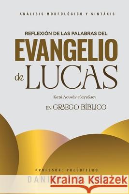 Reflexi?n de las palabras del evangelio de Lucas: An?lisis morfol?gico y sintaxis en griego b?blico Daniel J. H. Lee 9786310091839 Logos K Logos