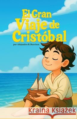 El Gran Viaje de Crist?bal Alejandro B. Burrieza 9786310114255 Alejandro Blas Burrieza