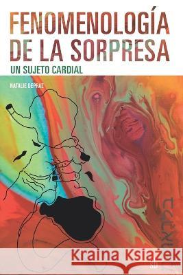 Fenomenologia de la sorpresa: un sujeto cardial Rosemary Rizo-Patron de Lerner Natalie Depraz  9786316503084 Sb Editorial