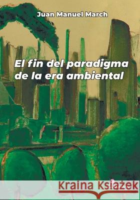 El fin del paradigma de la era ambiental Juan Manuel March 9786316521033 Ediciones Lilium