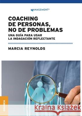 Coaching de personas, no de problemas: Una gu?a para la indagaci?n reflectante Marcia Reynolds 9786316544902 Ediciones Granica, S.A.