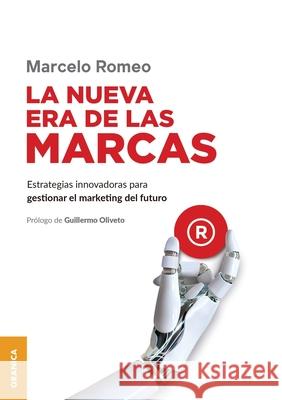 La Nueva era de las marcas: Estrategias innovadoras para gestionar el marketing del futuro Marcelo Romeo 9786316544971 Ediciones Granica, S.A.
