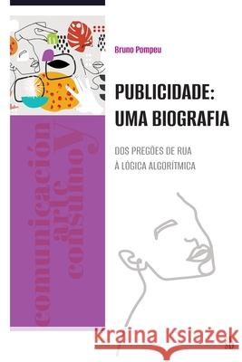 Publicidade: uma biografia. Dos preg?es de rua ? l?gica algor?tmica Bruno Pompeu 9786316593504 Editorial Sb