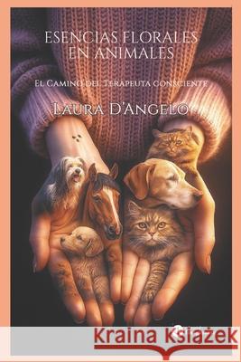 Esencias Florales En Animales: El camino del Terapueta Consciente Laura D'Angelo 9786316664723 Editorial Imaginante