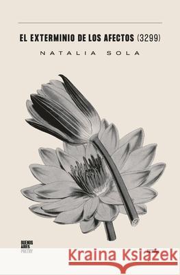 El exterminio de los afectos (3299) Natalia Sola 9786316688132 Buenos Aires Poetry