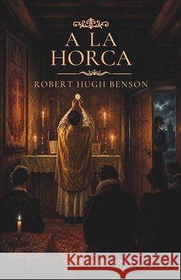 A la horca Robert Hugh Benson Carlos M. Larroque Editorial Stauros 9786319051209 Editorial Stauros