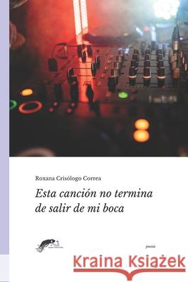 Esta canci?n no termina de salir de mi boca: Poes?a Peruana Finlandesa Roxana Cris?log 9786319058536 Sigamos Enamoradas