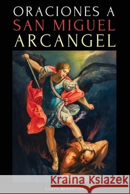 Oraciones a San Miguel Arc?ngel: Oraciones a San Miguel Para La Protecci?n Contra La Brujer?a Y El Mal, Para La Salud, Y Mucho M?s. Ale Jordan Santa Bendici?n A. M. Rothman 9786319156416