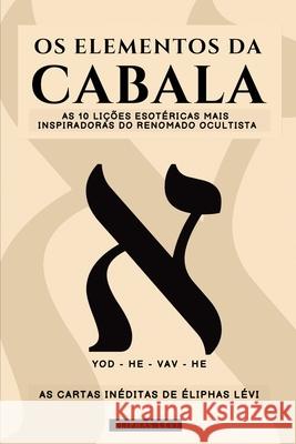 OS Elementos Da Cabala - As Cartas In?ditas de ?liphas L?vi: As 10 Li??es Mais Inspiradoras Do Mais Famoso Ocultista Sobre F?, Magia, Religi?o, Tar? E Eliphas L?vi Animatarot 9786319161335 Animatarot
