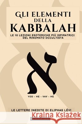 Gli Elementi Della Kabbalah - Le Lettere Inedite Di Eliphas L?vi: Le 10 Lezioni Pi? Ispiratrici del Pi? Famoso Occultista Su Fede, Magia, Religione, T L?vi                                     Animatarot 9786319161342 Animatarot