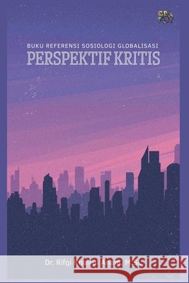 Buku Referensi Sosiologi Globalisasi: Perspektif Kritis Rifqi Khairul Anam 9786347411020 Graflit Anagraf Indonesia
