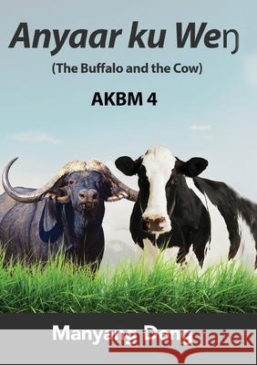 The Buffalo and the Cow (Anyaar ku Weŋ) is the fourth book of AKBM kids' books. Deng, Manyang 9786487937312