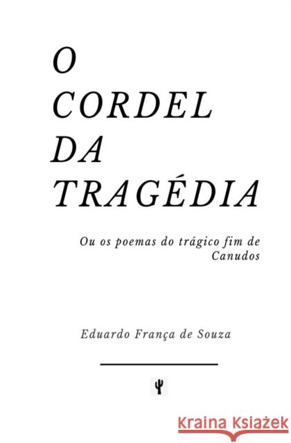 O Cordel da Tragédia: Ou os poemas do trágico fim de Canudos Eduardo França de Souza 9786500003161 Idependente