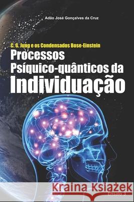 C. G. Jung e os Condensados Bose-Einstein: Processos Psíquico-quânticos da Individuação Da Cruz, Adão Jose Gonçalves 9786500008265 Adao Jose Goncalves Da Cruz