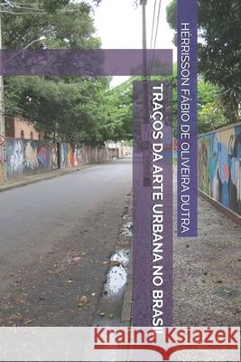 Traços Da Arte Urbana No Brasil Oliveira Dutra, Hérrisson Fábio de 9786500017205 Camara Brasileira Do Livro - Cbl