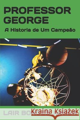 Professor George: A Historia de Um Campeão Borges Junior, Lair 9786500052381