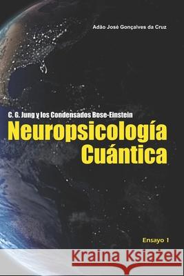 C. G. Jung y los Condensados Bose-Einstein: Neuropsicología Cuántica Da Cruz, Adão José Gonçalves 9786500059052