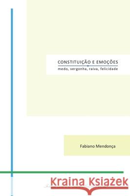 Constituição e Emoções: medo, vergonha, raiva, felicidade Mendonça, Fabiano 9786500069570 Fabiano Andre de Souza Mendonca