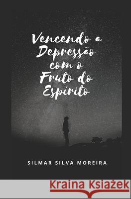 Vencendo a Depressão Com O Fruto Do Espírito Silmar Silva Moreira, Ssm Edições 9786500074772 Edicao Independente - Camara Brasileira Do Li