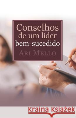 Conselhos de um líder bem-sucedido: Seguir bons conselhos é o segredo do sucesso Mello, Ari 9786500094800