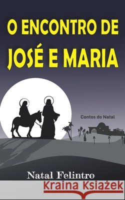 O Encontro de José E Maria: Romance Felintro, Natal 9786500106541 Independently Published, 2020