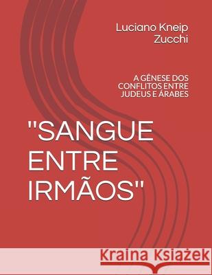 ''Sangue Entre Irmãos'': A Gênese DOS Conflitos Entre Judeus E Árabes Kneip Zucchi, Luciano 9786500131512 Cbl