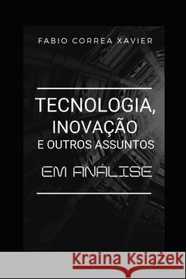 Tecnologia, inovação e outros assuntos: em análise Xavier, Fabio Correa 9786500151640 Camara Brasileira Do Livro