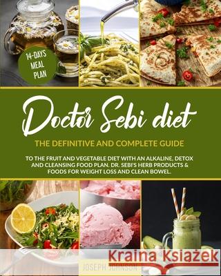 Doctor Sebi Diet: The Definitive and Complete Guide to the Fruit and Vegetable Diet With an Alkaline, Detox and Cleansing Food Plan. DR. Joseph Johnson 9786500155181