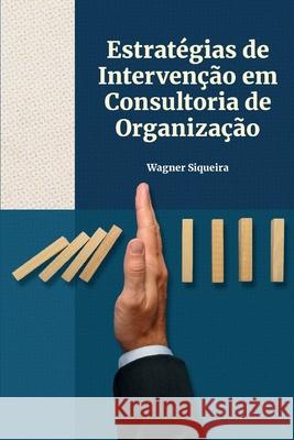 Estratégias de Intervenção em Consultoria de Organização Wagner Siqueira 9786500183849 Wagner Siqueira