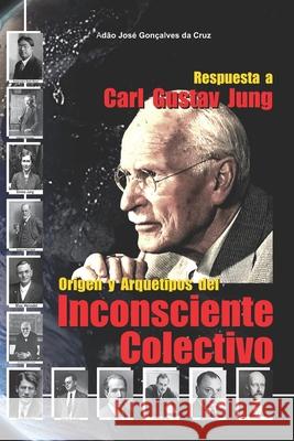 Respuesta a Carl Gustav Jung: Origen y Arquetipos del Inconsciente Colectivo Adão José Gonçalves Da Cruz, Adão José Gonçalves Da Cruz, Adão José Gonçalves Da Cruz 9786500188578 Adao Jose Goncalves Da Cruz