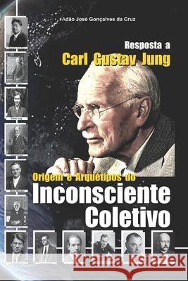 Resposta a Carl Gustav Jung: Origem e Arquétipos do Inconsciente Coletivo Da Cruz, Adão José Gonçalves 9786500188769 Adao Jose Goncalves Da Cruz