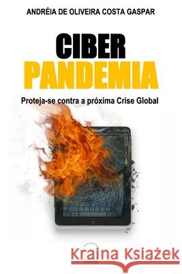 Ciber Pandemia: Proteja-se contra a próxima Crise Global Costa Gaspar, Andreia de Oliveira 9786500203837 Andreia de Oliveira Costa Gaspar