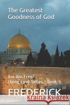 The Greatest Goodness of God: Are We Free Frederick Frederick 9786500206630