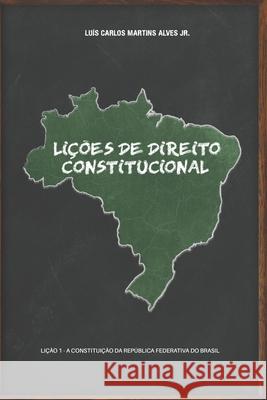 Lições de Direito Constitucional: Lição 1 - a Constituição da República Federativa do Brasil Alves, Luís Carlos Martins, Jr. 9786500211214