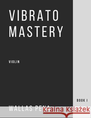 Vibrato Mastery for Violin: (Geige, Violon, Violino) - Book I Wallas Pena 9786500212532