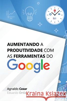 Aumentando a Produtividade com as Ferramentas do Google Agnaldo Dos Santos Cezar, Eduardo Bellincanta Ortiz 9786500235029 Https: //Www.Cblservicos.Org.Br/