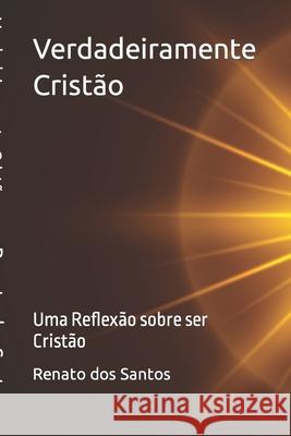 Verdadeiramente Cristão: Uma Reflexão sobre ser Cristão Santos, Renato Dos 9786500282801