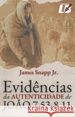 Evid?ncias da Autenticidade de Jo?o 7.53-8.11 James, Jr. Snapp 9786500296853