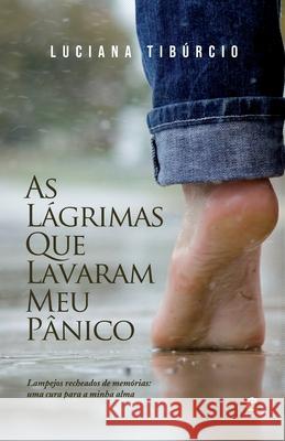 As Lágrimas Que Lavaram Meu Pânico: Lampejos recheados de memórias: uma cura para a minha alma Tibúrcio, Luciana 9786500358544