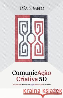 ComunicAção Criativa 5D: Pensamento Sentimento Ação Masculino Feminino Déa S Melo 9786500382693 Ed. Do Autor