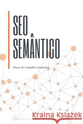 SEO Sem?ntico: Fluxo de trabalho sem?ntico Alexander Rodrigues Silva 9786500475104 Ed. Do Autor