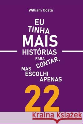 Eu Tinha Mais Historias Para Contar, Mas Escolhi Apenas 22 Costa William 9786500486179