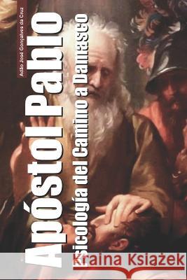 Apóstol Pablo: Psicología del Camino a Damasco Adão Jose Gonçalves Da Cruz, Adão Jose Gonçalves Da Cruz 9786500486438