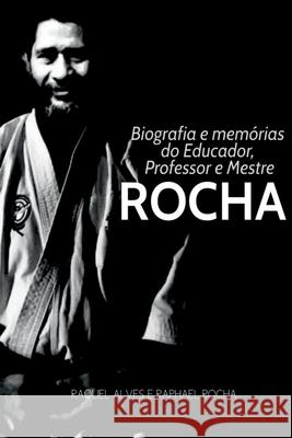 Biografia E Mem?rias Do Educador, Professor E Mestre Rocha Alves Raquel 9786500511703