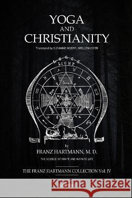 Yoga and Christianity: The Secret Doctrine in the Christian Religion Franz Hartmann Susanne Hoepfl-Wellenhofer 9786500516838 European School of Theosophy