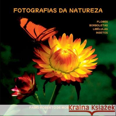 Fotografias Da Natureza - Flores, Borboletas, Lib?lulas E I Vieira Fabio 9786500527919 Clube de Autores