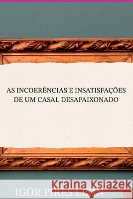 As Incoer?ncias E Insatisfa??es De Um Casal Desapaixonado Leon Igor 9786500535679 Clube de Autores