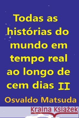 Todas As Hist?rias Do Mundo Em Tempo Real Ao Longo De Cem D Matsuda Osvaldo 9786500550863