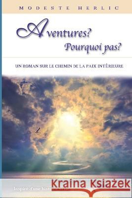 Aventures ? Pourquoi Pas ?: Un livre sur la liberté spirituelle et la paix intérieure. Herlic, Modeste 9786500559224 Iw