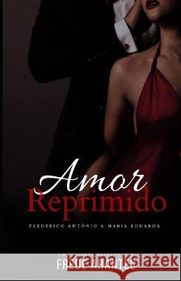 Amor Reprimido: Frederico Antonio & Maria Eduarda Frede Arantes 9786500579208